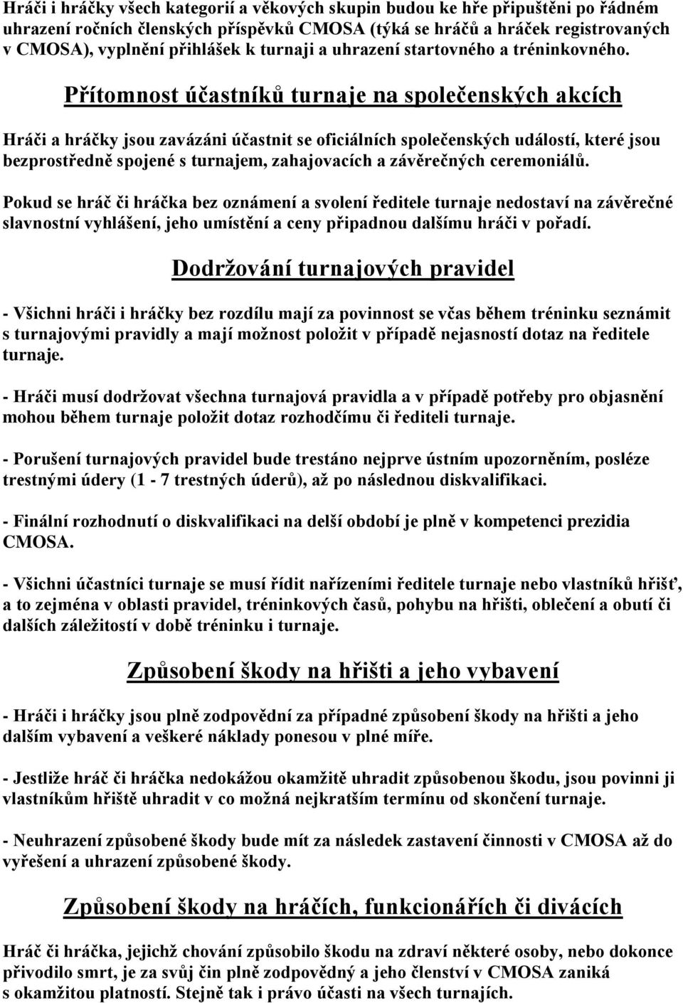Přítomnost účastníků turnaje na společenských akcích Hráči a hráčky jsou zavázáni účastnit se oficiálních společenských událostí, které jsou bezprostředně spojené s turnajem, zahajovacích a