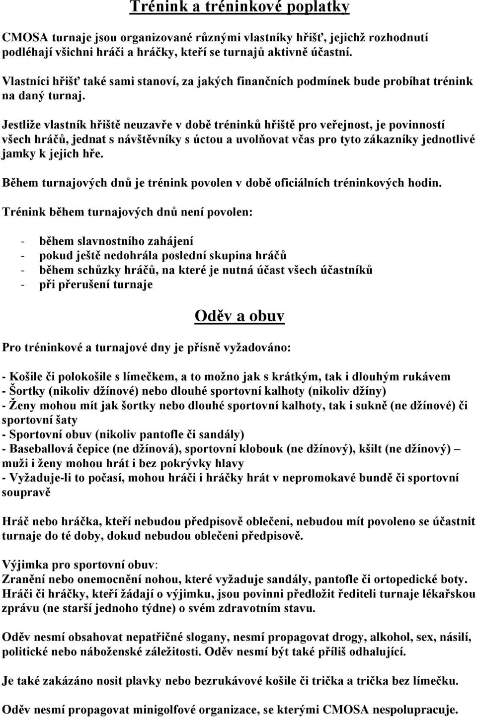 Jestliže vlastník hřiště neuzavře v době tréninků hřiště pro veřejnost, je povinností všech hráčů, jednat s návštěvníky s úctou a uvolňovat včas pro tyto zákazníky jednotlivé jamky k jejich hře.