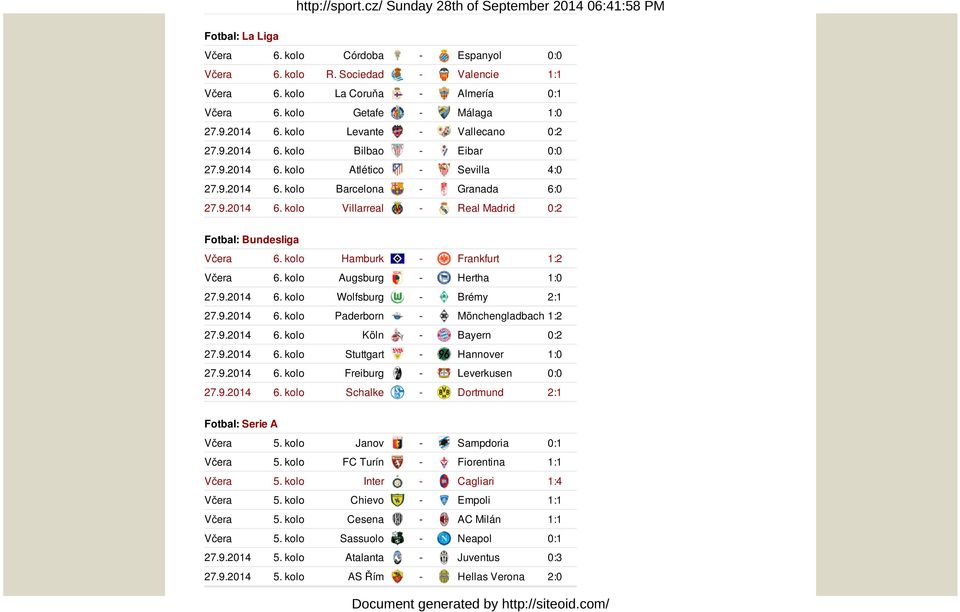 kolo Augsburg - Hertha 1:0 27.9.2014 6. kolo Wolfsburg - Brémy 2:1 27.9.2014 6. kolo Paderborn - Mönchengladbach 1:2 27.9.2014 6. kolo Köln - Bayern 0:2 27.9.2014 6. kolo Stuttgart - Hannover 1:0 27.