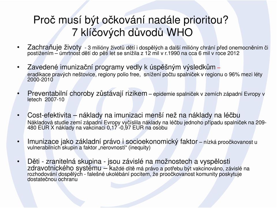 1990 na cca 6 mil v roce 2012 Zavedené imunizační programy vedly k úspěšným výsledkům eradikace pravých neštovice, regiony polio free, snížení počtu spalniček v regionu o 96% mezi léty 2000-2010