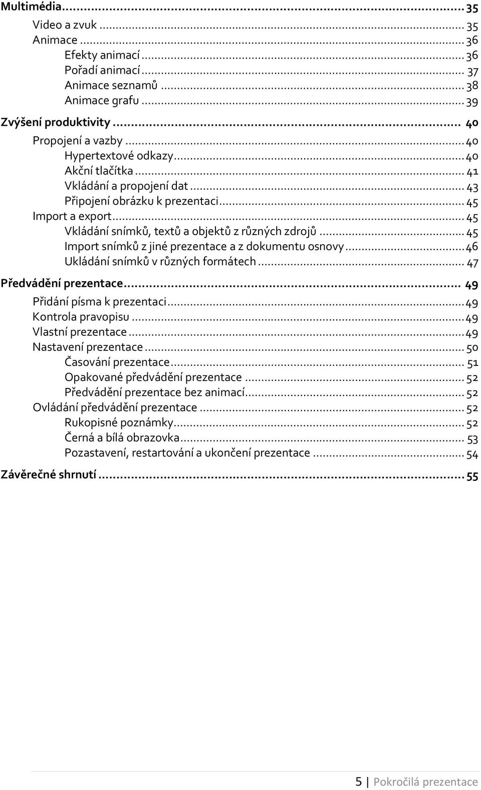 .. 45 Import snímků z jiné prezentace a z dokumentu osnovy... 46 Ukládání snímků v různých formátech... 47 Předvádění prezentace... 49 Přidání písma k prezentaci... 49 Kontrola pravopisu.