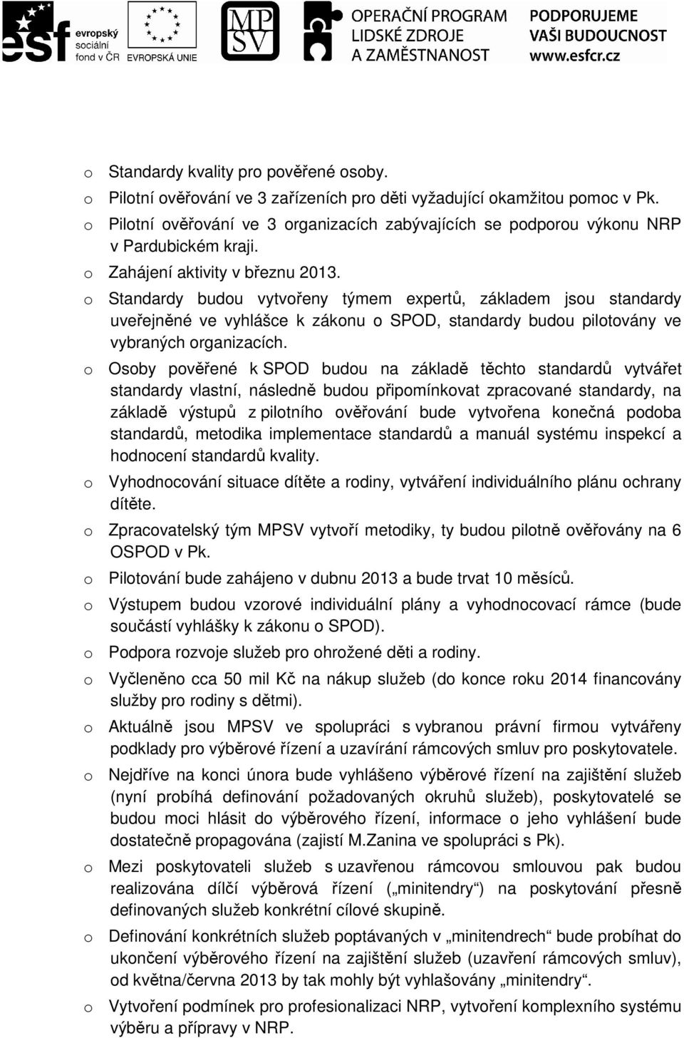 o Standardy budou vytvořeny týmem expertů, základem jsou standardy uveřejněné ve vyhlášce k zákonu o SPOD, standardy budou pilotovány ve vybraných organizacích.