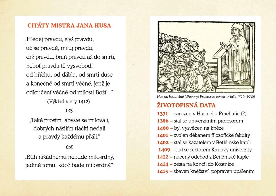 Bůh nižádnému nebude milosrdný, jedině tomu, kdož bude milosrdný. Hus na kazatelně (dřevoryt Processus consistorialis 1520 1530) ŽIVOTOPISNÁ DATA 1371 narozen v Husinci u Prachatic (?