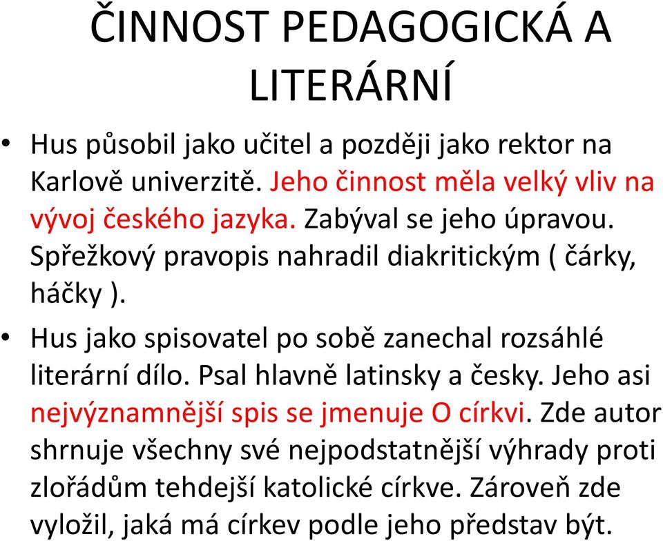 Spřežkový pravopis nahradil diakritickým ( čárky, háčky ). Hus jako spisovatel po sobě zanechal rozsáhlé literární dílo.