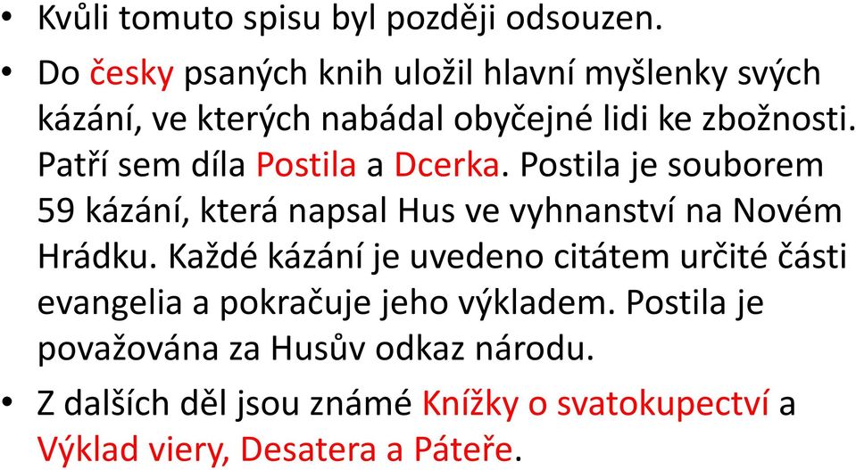 Patří sem díla Postila a Dcerka. Postila je souborem 59 kázání, která napsal Hus ve vyhnanství na Novém Hrádku.