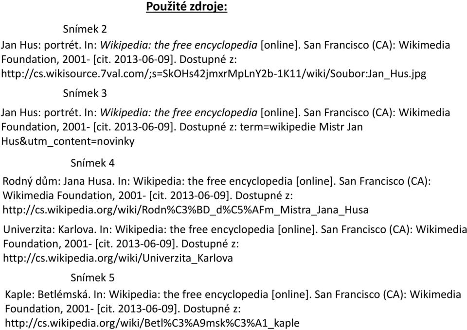 Dostupné z: term=wikipedie Mistr Jan Hus&utm_content=novinky Snímek 4 Rodný dům: Jana Husa. In: Wikipedia: the free encyclopedia [online]. San Francisco (CA): Wikimedia Foundation, 2001- [cit.