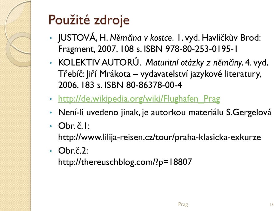 Třebíč: Jiří Mrákota vydavatelství jazykové literatury, 2006. 183 s. ISBN 80-86378-00-4 http://de.wikipedia.