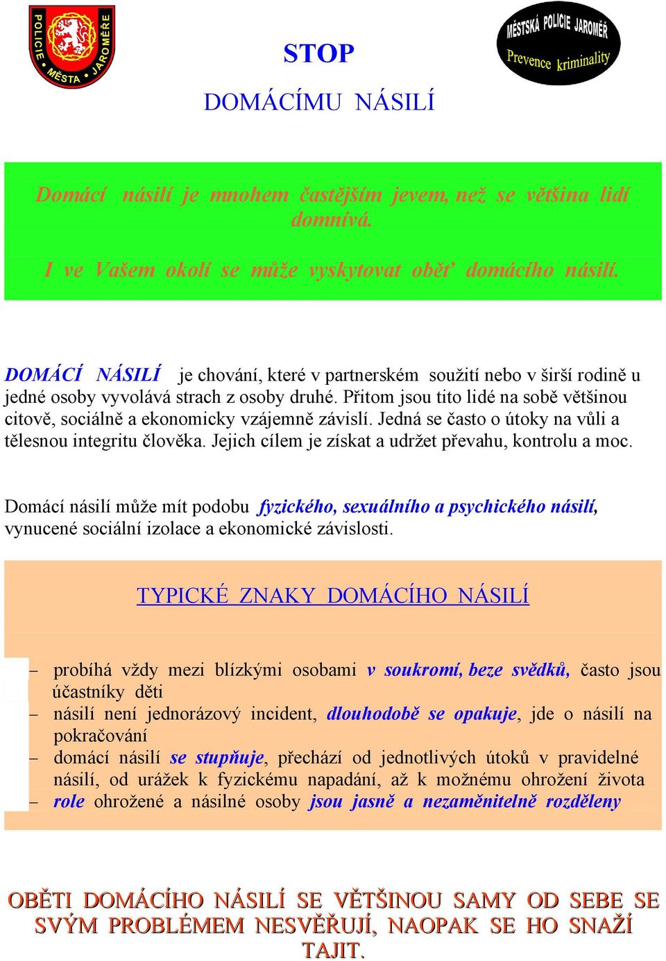 Přitom jsou tito lidé na sobě většinou citově, sociálně a ekonomicky vzájemně závislí. Jedná se často o útoky na vůli a tělesnou integritu člověka.