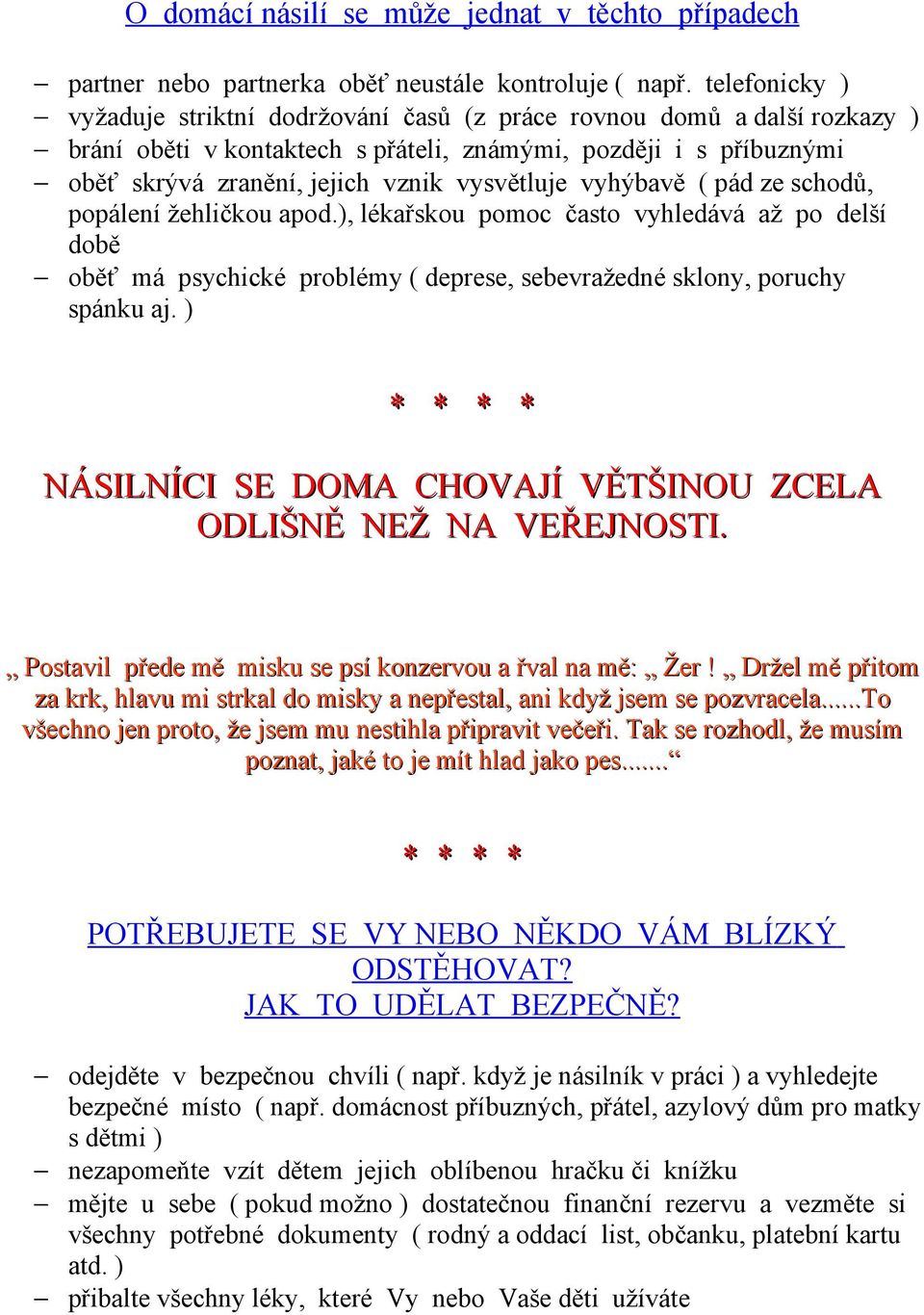 vyhýbavě ( pád ze schodů, popálení žehličkou apod.), lékařskou pomoc často vyhledává až po delší době oběť má psychické problémy ( deprese, sebevražedné sklony, poruchy spánku aj.