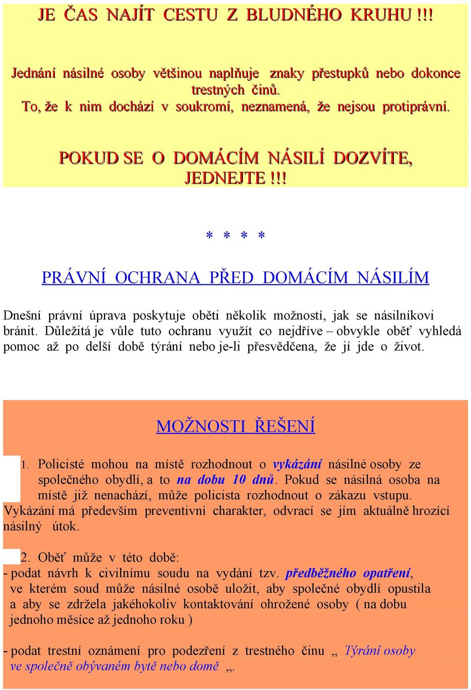 Důležitá je vůle tuto ochranu využít co nejdříve obvykle oběť vyhledá pomoc až po delší době týrání nebo je-li přesvědčena, že jí jde o život. MOŽNOSTI ŘEŠENÍ 1.