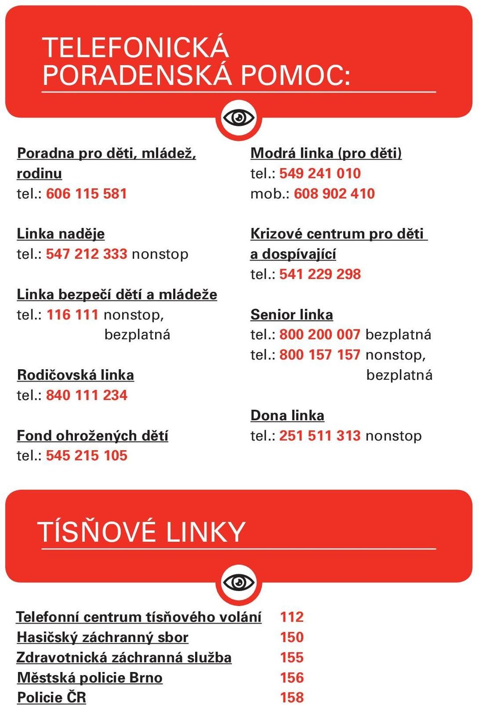 : 608 902 410 Krizové centrum pro děti a dospívající tel.: 541 229 298 Senior linka tel.: 800 200 007 bezplatná tel.