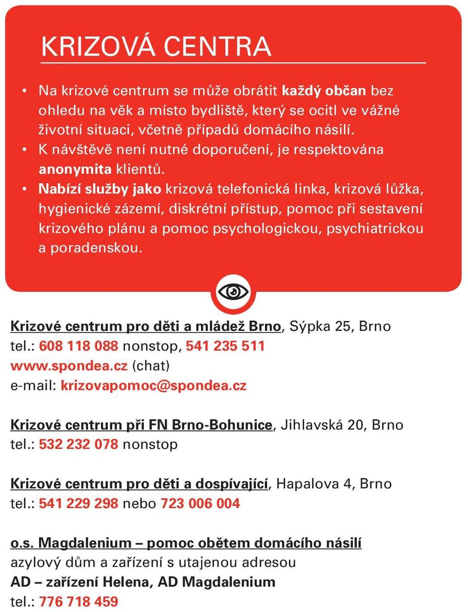 Nabízí služby jako krizová telefonická linka, krizová lůžka, hygienické zázemí, diskrétní přístup, pomoc při sestavení krizového plánu a pomoc psychologickou, psychiatrickou a poradenskou.