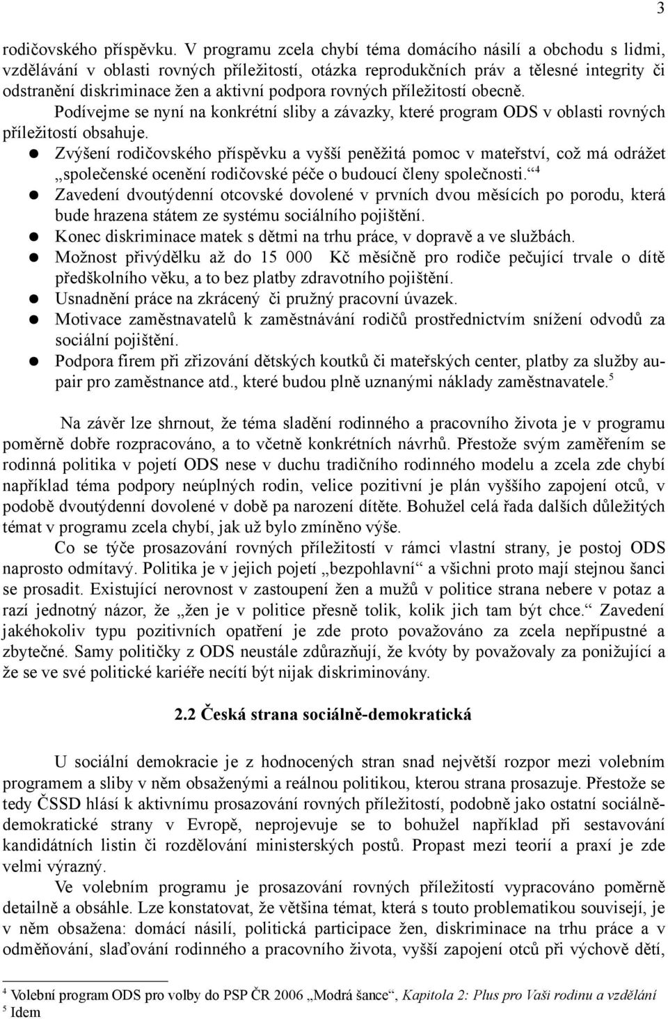 podpora rovných příležitostí obecně. Podívejme se nyní na konkrétní sliby a závazky, které program ODS v oblasti rovných příležitostí obsahuje.