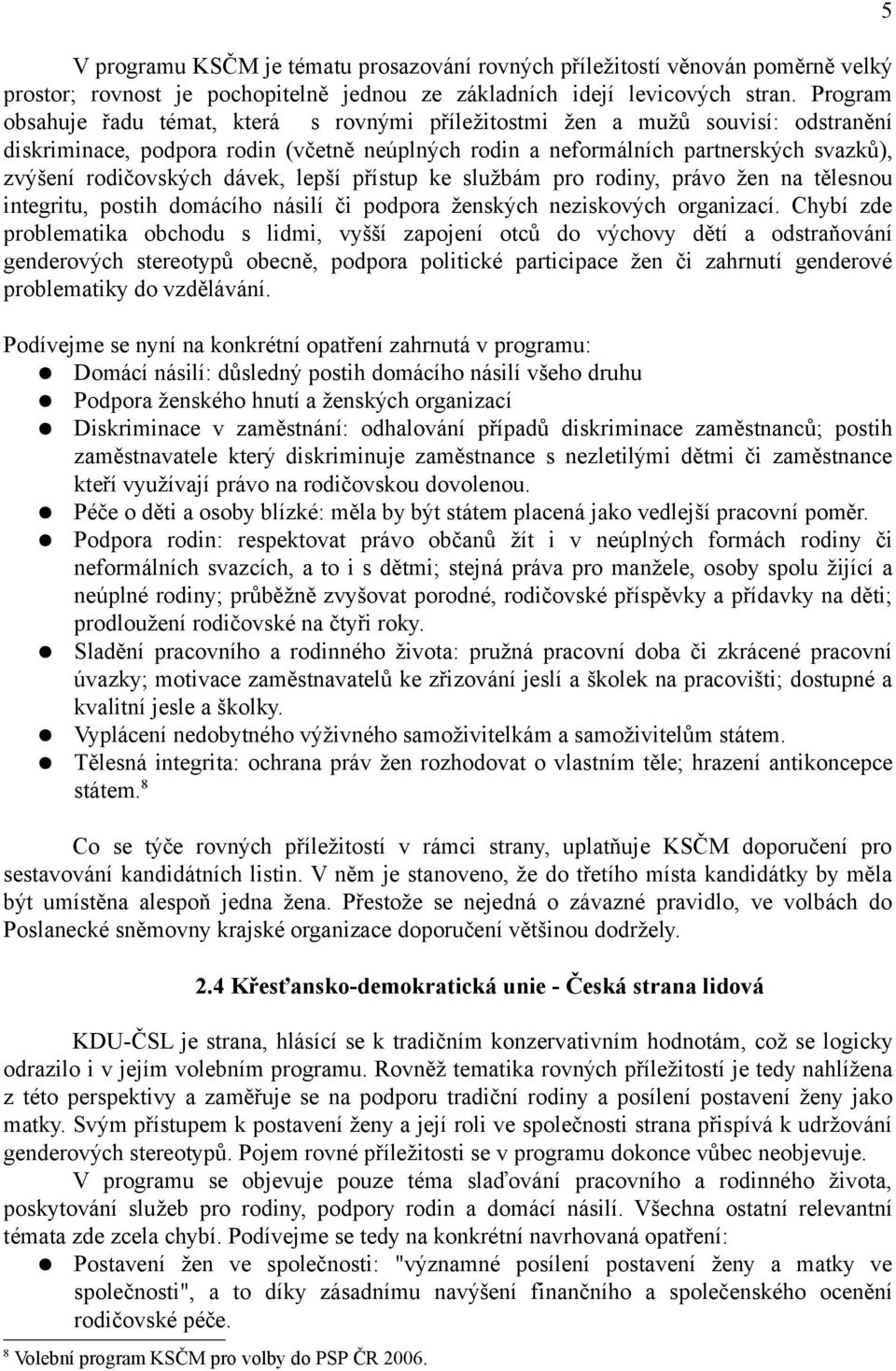 dávek, lepší přístup ke službám pro rodiny, právo žen na tělesnou integritu, postih domácího násilí či podpora ženských neziskových organizací.