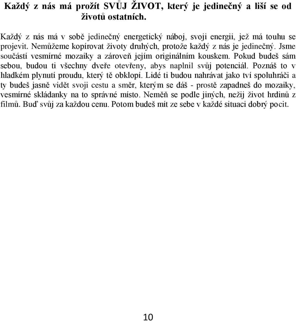 Pokud budeš sám sebou, budou ti všechny dveře otevřeny, abys naplnil svůj potenciál. Poznáš to v hladkém plynutí proudu, který tě obklopí.