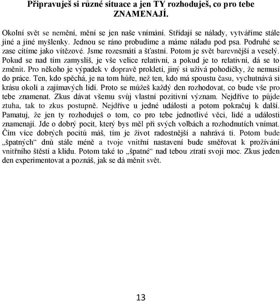 Pokud se nad tím zamyslíš, je vše velice relativní, a pokud je to relativní, dá se to změnit. Pro někoho je výpadek v dopravě prokletí, jiný si užívá pohodičky, že nemusí do práce.