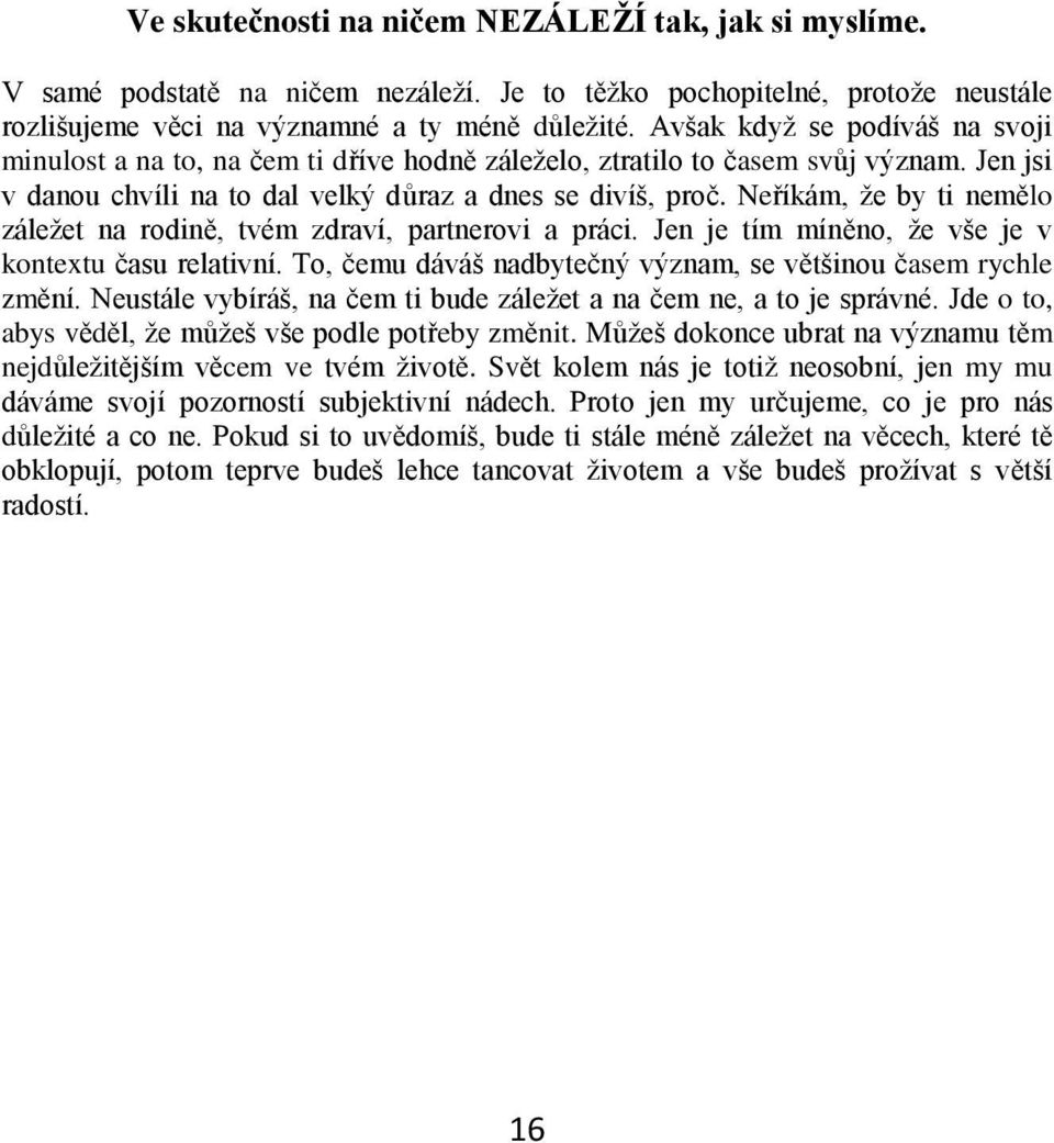 Neříkám, že by ti nemělo záležet na rodině, tvém zdraví, partnerovi a práci. Jen je tím míněno, že vše je v kontextu času relativní. To, čemu dáváš nadbytečný význam, se většinou časem rychle změní.