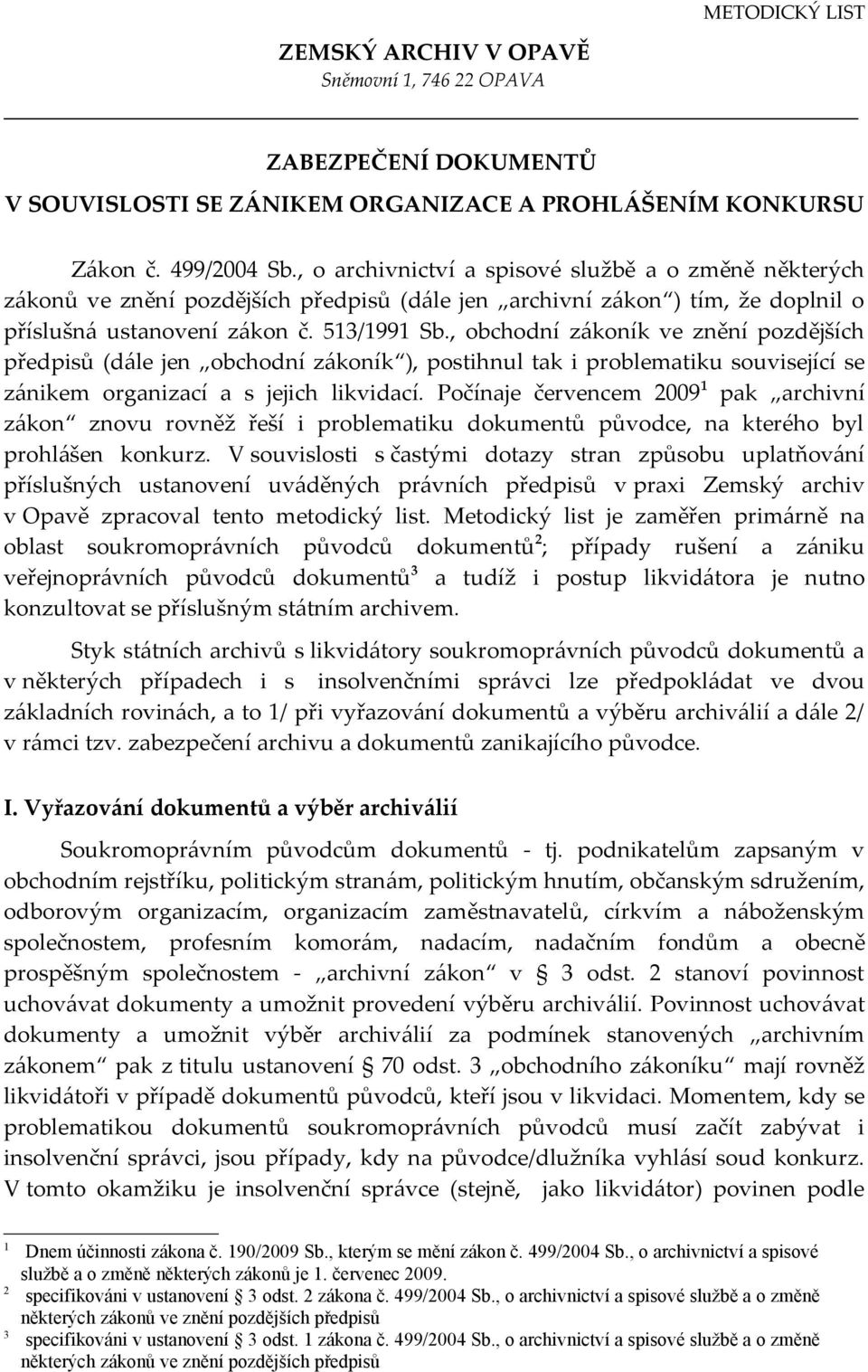 , obchodní zákoník ve znění pozdějších předpisů (dále jen obchodní zákoník ), postihnul tak i problematiku související se zánikem organizací a s jejich likvidací.