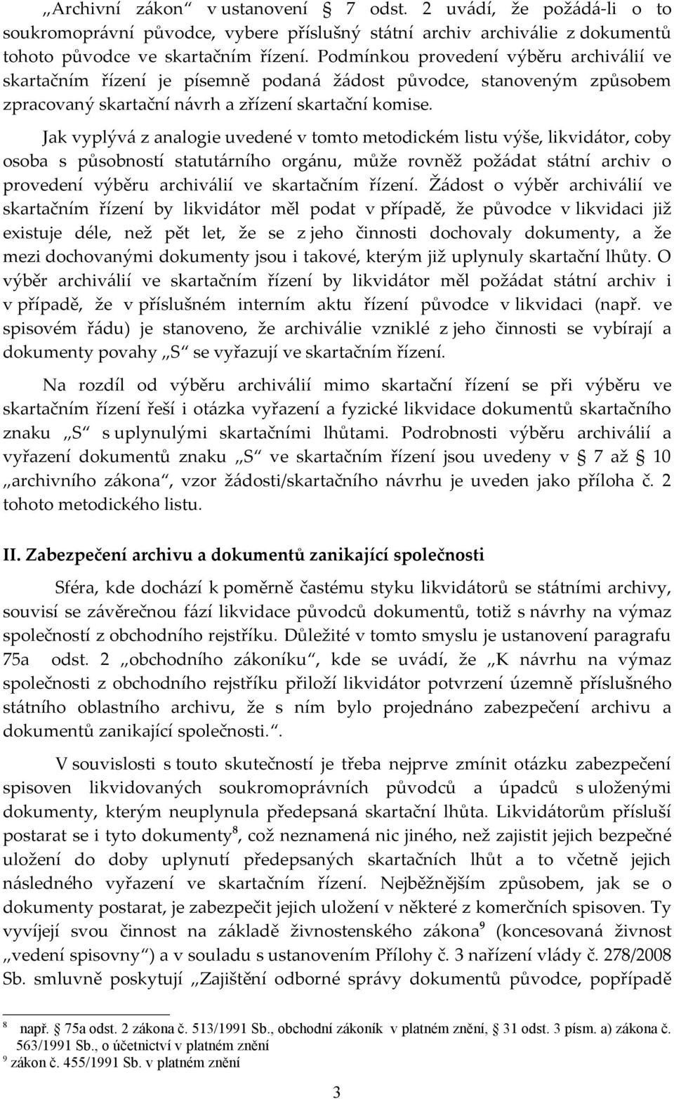 Jak vyplývá z analogie uvedené v tomto metodickém listu výše, likvidátor, coby osoba s působností statutárního orgánu, může rovněž požádat státní archiv o provedení výběru archiválií ve skartačním