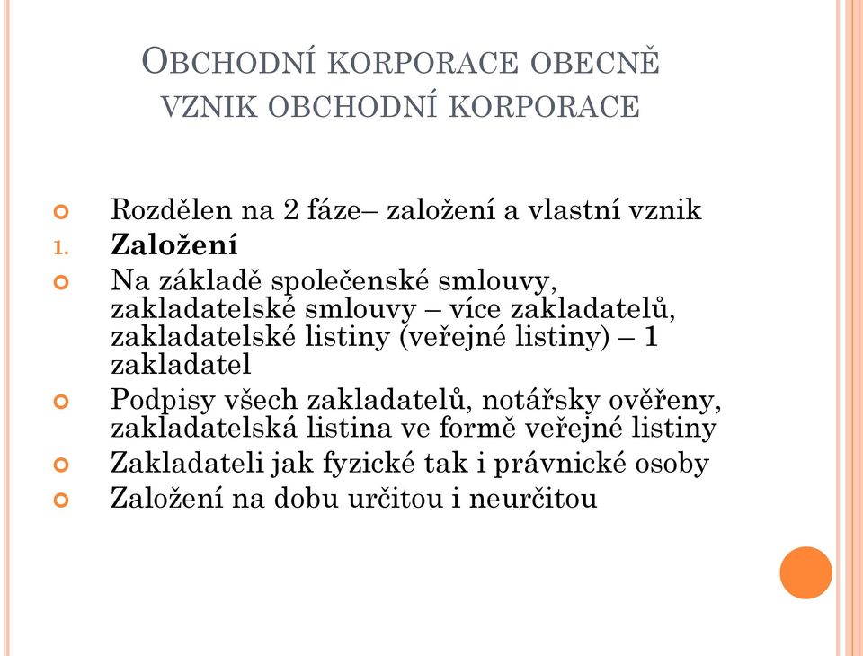 listiny (veřejné listiny) 1 zakladatel Podpisy všech zakladatelů, notářsky ověřeny, zakladatelská