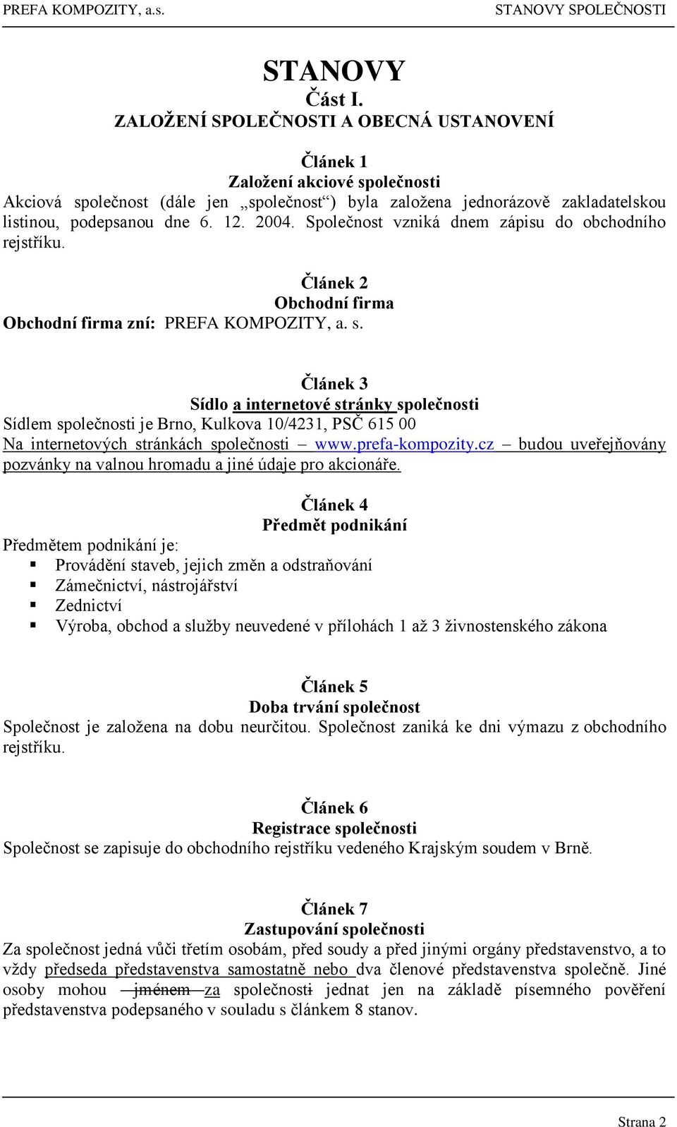Společnost vzniká dnem zápisu do obchodního rejstříku. Článek 2 Obchodní firma Obchodní firma zní: PREFA KOMPOZITY, a. s.