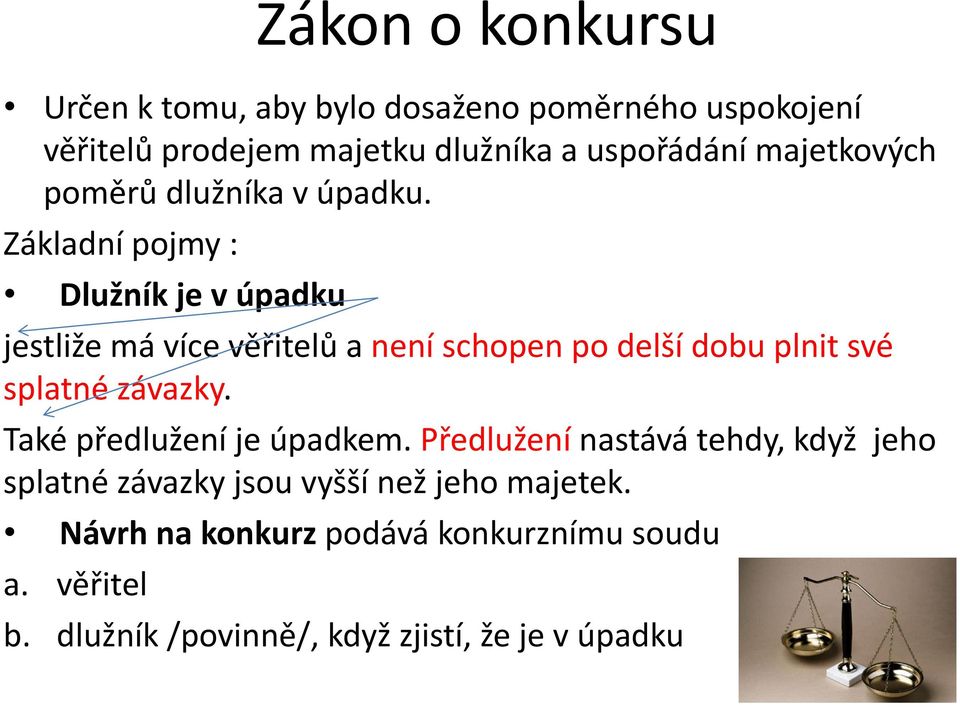 Základní pojmy : Dlužník je v úpadku jestliže má více věřitelů a není schopen po delší dobu plnit své splatné závazky.