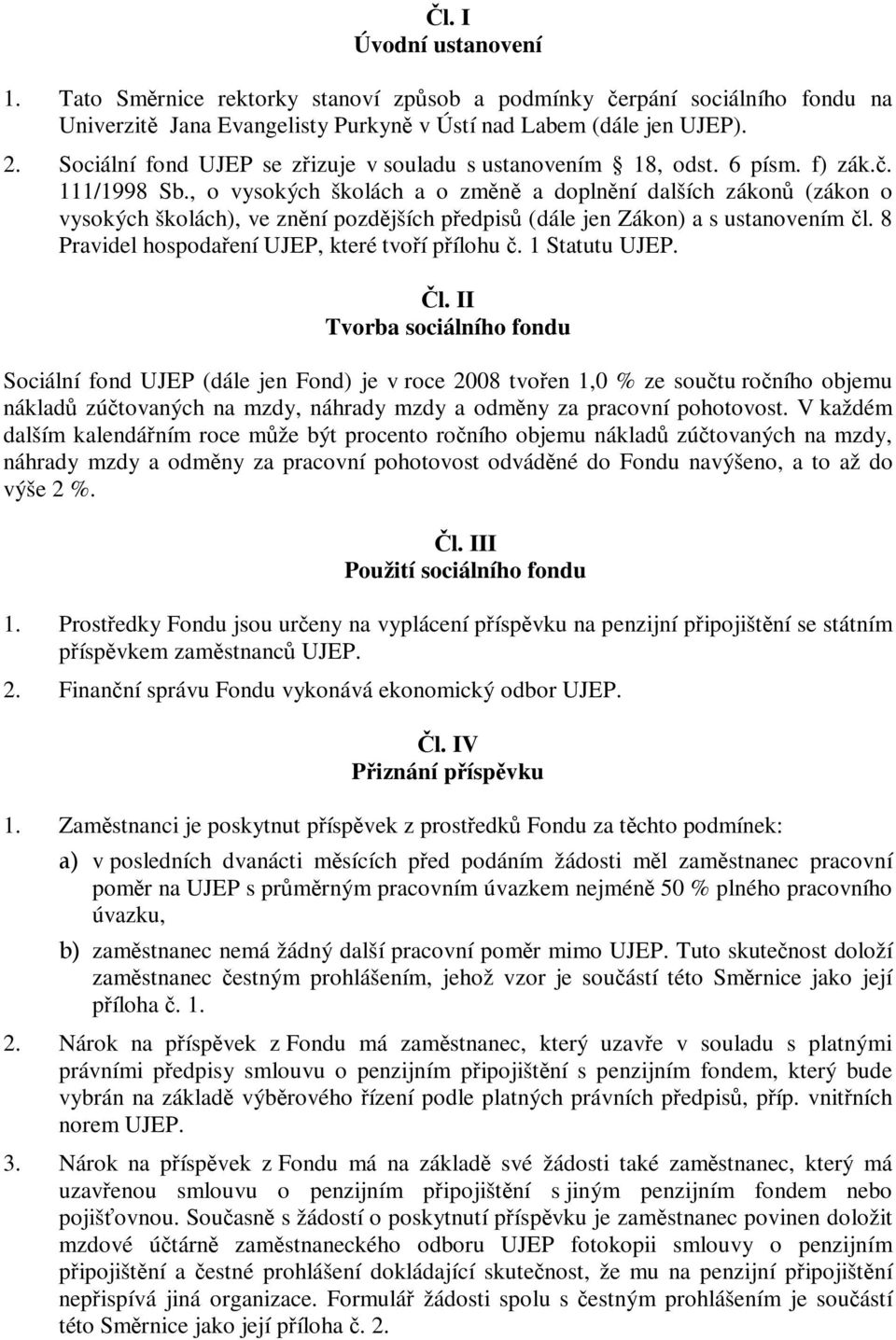 , o vysokých školách a o zmn a doplnní dalších zákon (zákon o vysokých školách), ve znní pozdjších pedpis (dále jen Zákon) a s ustanovením l. 8 Pravidel hospodaení UJEP, které tvoí pílohu.