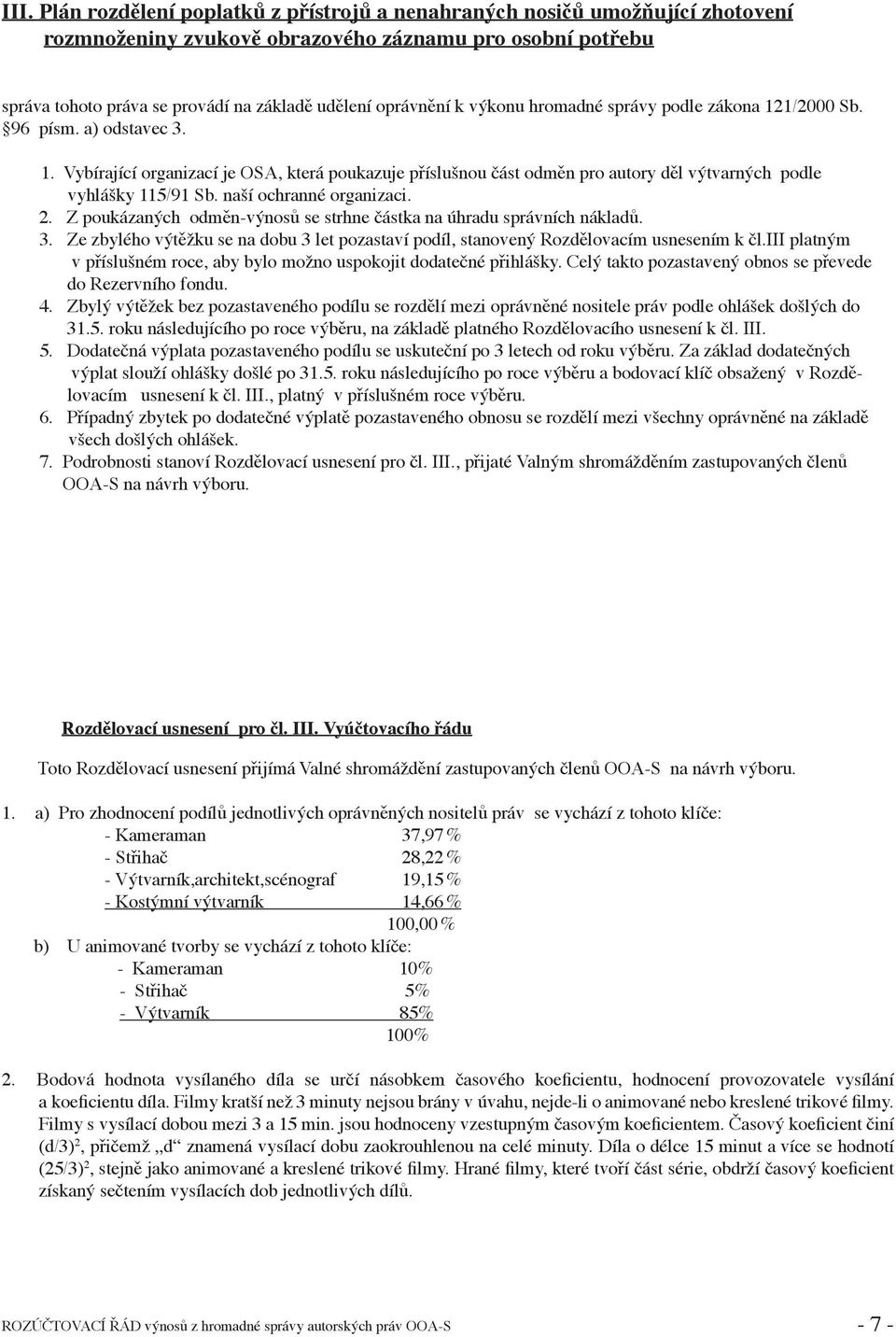 naší ochranné organizaci. 2. Z poukázaných odměn-výnosů se strhne částka na úhradu správních nákladů. 3. Ze zbylého výtěžku se na dobu 3 let pozastaví podíl, stanovený Rozdělovacím usnesením k čl.