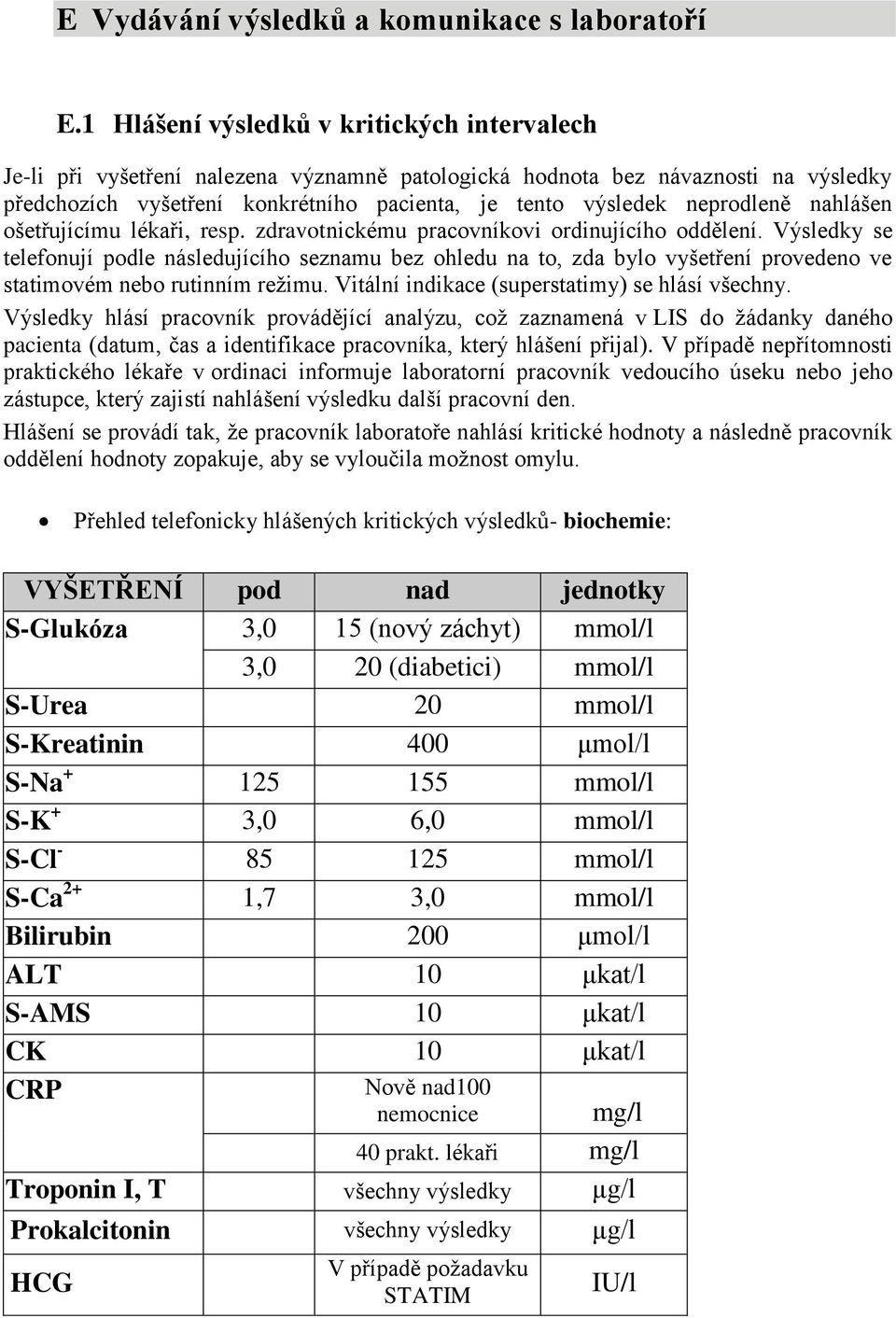 neprodleně nahlášen ošetřujícímu lékaři, resp. zdravotnickému pracovníkovi ordinujícího oddělení.