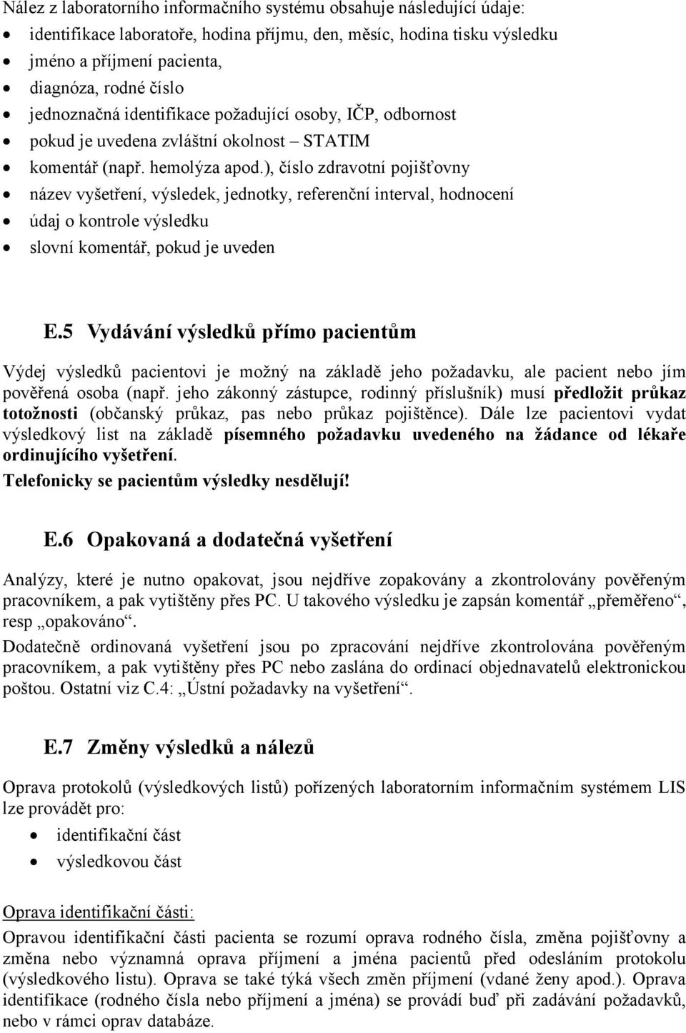 ), číslo zdravotní pojišťovny název vyšetření, výsledek, jednotky, referenční interval, hodnocení údaj o kontrole výsledku slovní komentář, pokud je uveden E.