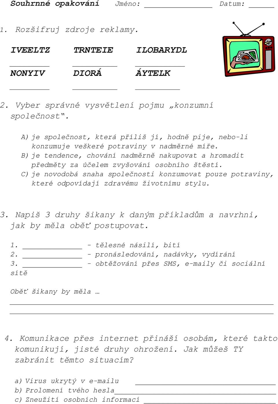 C) je novodobá snaha společnosti konzumovat pouze potraviny, které odpovídají zdravému životnímu stylu. 3. Napiš 3 druhy šikany k daným příkladům a navrhni, jak by měla oběť postupovat. 1.