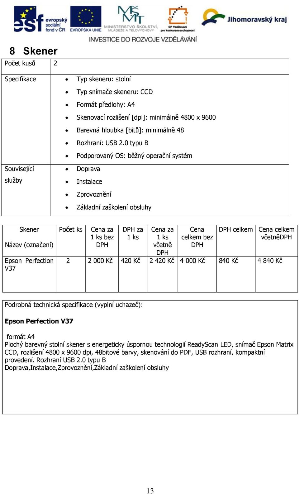 Kč 4 000 Kč 840 Kč 4 840 Kč Podrobná technická specifikace (vyplní uchazeč): Epson Perfection V37 formát A4 Plochý barevný stolní skener s energeticky úspornou technologií ReadyScan LED,