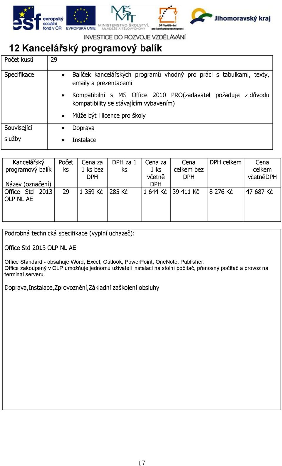 29 1 359 Kč 285 Kč 1 644 Kč 39 411 Kč 8 276 Kč 47 687 Kč Podrobná technická specifikace (vyplní uchazeč): Office Std 2013 OLP NL AE Office Standard - obsahuje Word, Excel, Outlook,