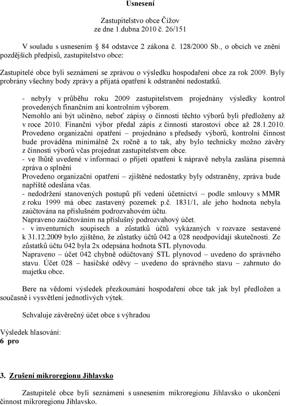 Nemohlo ani být učiněno, neboť zápisy o činnosti těchto výborů byli předloţeny aţ v roce 2010.