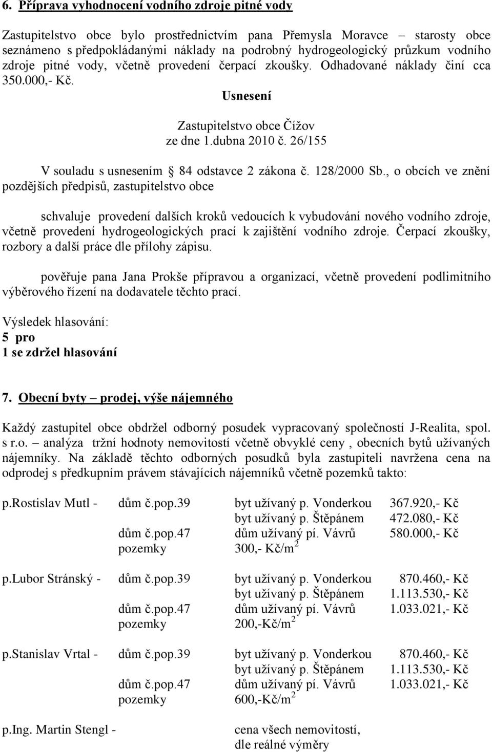 26/155 schvaluje provedení dalších kroků vedoucích k vybudování nového vodního zdroje, včetně provedení hydrogeologických prací k zajištění vodního zdroje.