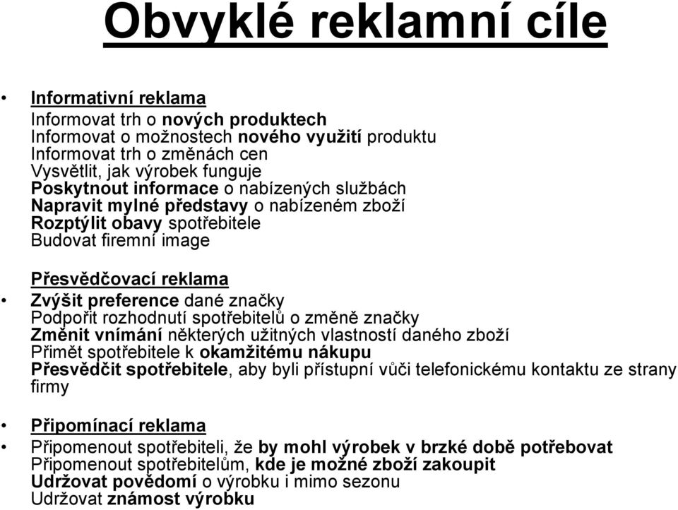 spotřebitelů o změně značky Změnit vnímání některých užitných vlastností daného zboží Přimět spotřebitele k okamžitému nákupu Přesvědčit spotřebitele, aby byli přístupní vůči telefonickému kontaktu