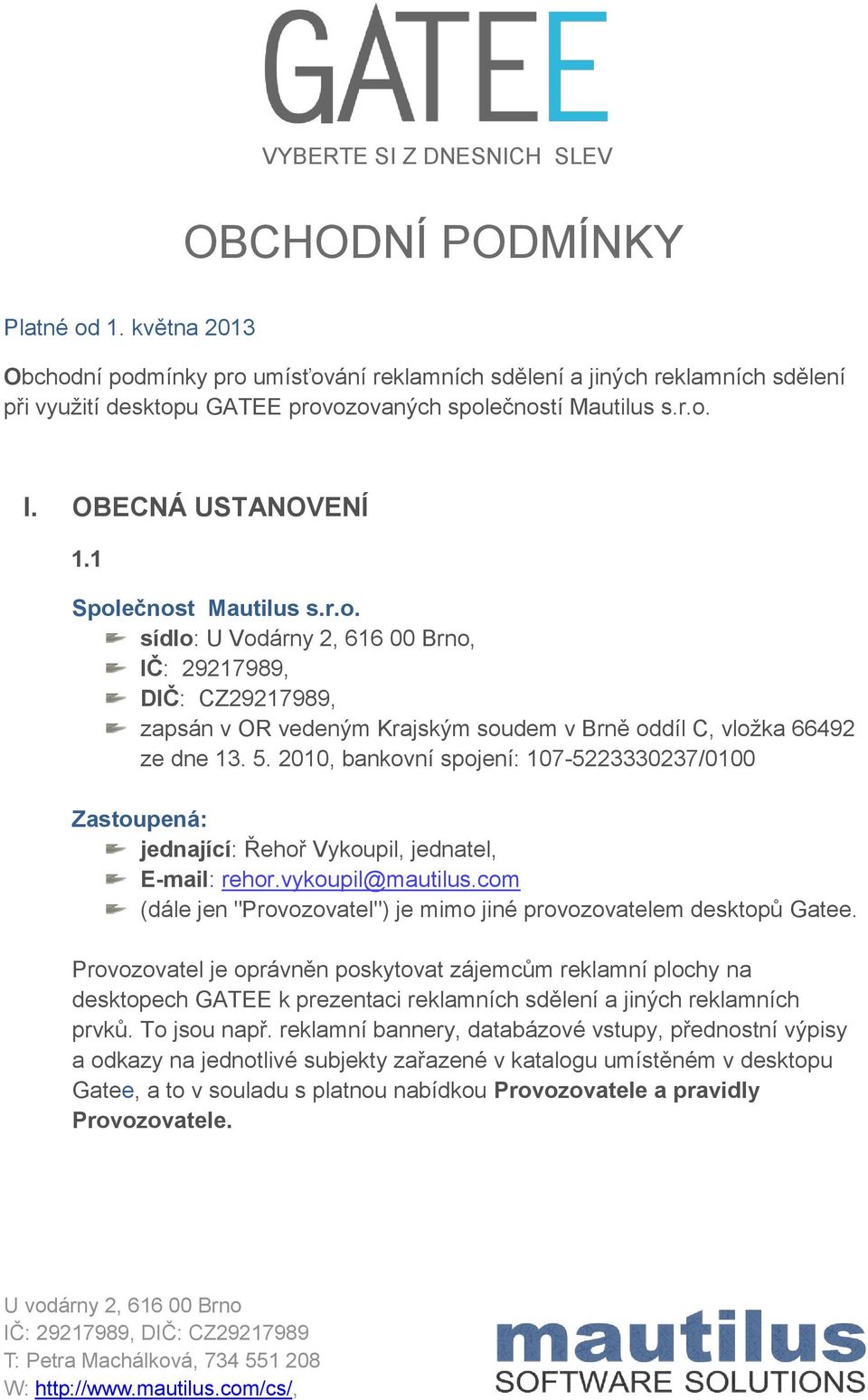 1 Společnost Mautilus s.r.o. sídlo: U Vodárny 2, 616 00 Brno, IČ: 29217989, DIČ: CZ29217989, zapsán v OR vedeným Krajským soudem v Brně oddíl C, vložka 66492 ze dne 13. 5.