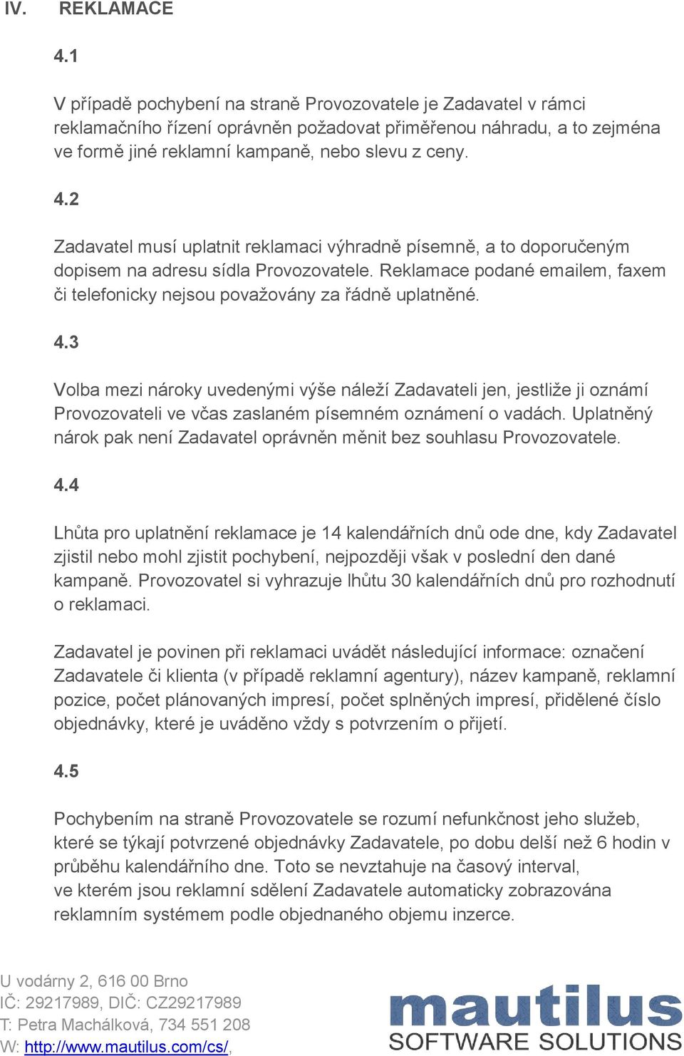 2 Zadavatel musí uplatnit reklamaci výhradně písemně, a to doporučeným dopisem na adresu sídla Provozovatele. Reklamace podané emailem, faxem či telefonicky nejsou považovány za řádně uplatněné. 4.