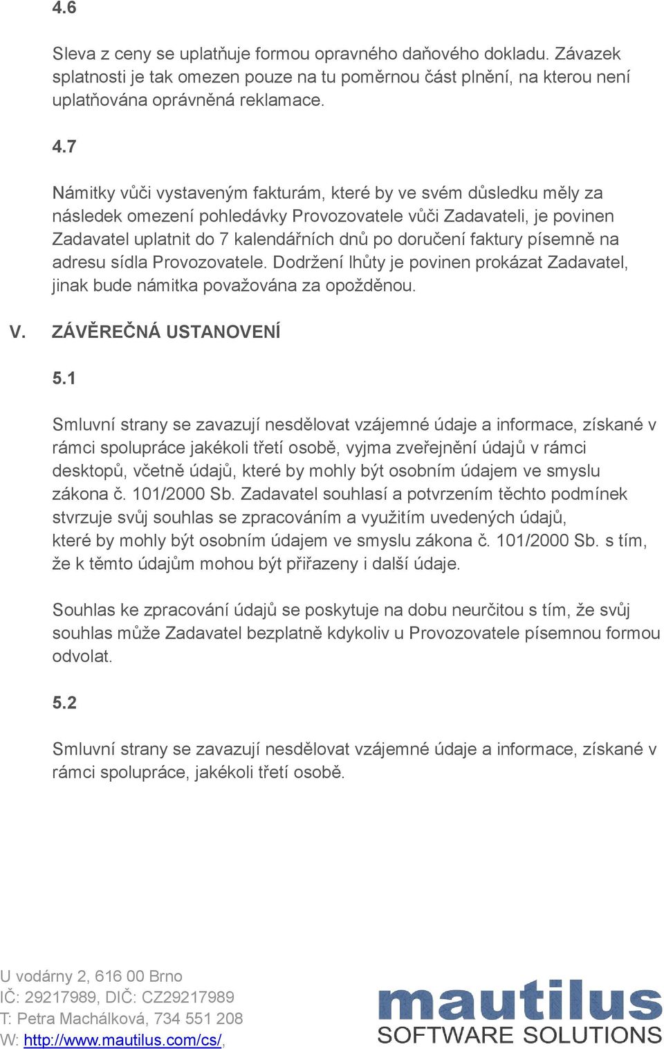 faktury písemně na adresu sídla Provozovatele. Dodržení lhůty je povinen prokázat Zadavatel, jinak bude námitka považována za opožděnou. V. ZÁVĚREČNÁ USTANOVENÍ 5.