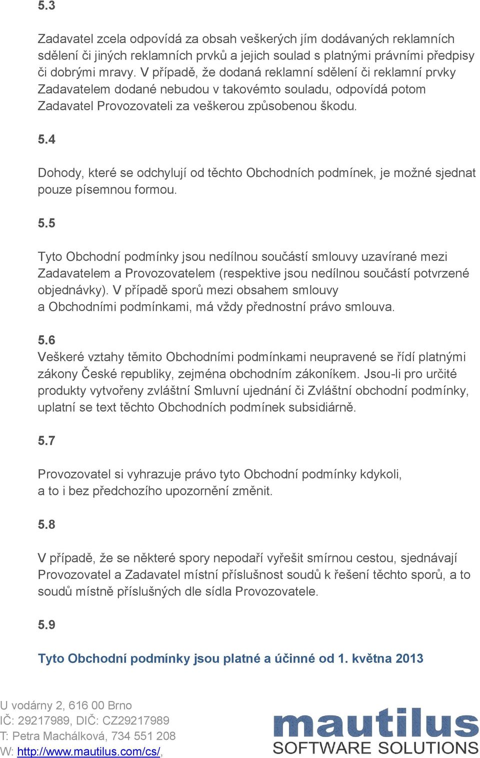 4 Dohody, které se odchylují od těchto Obchodních podmínek, je možné sjednat pouze písemnou formou. 5.