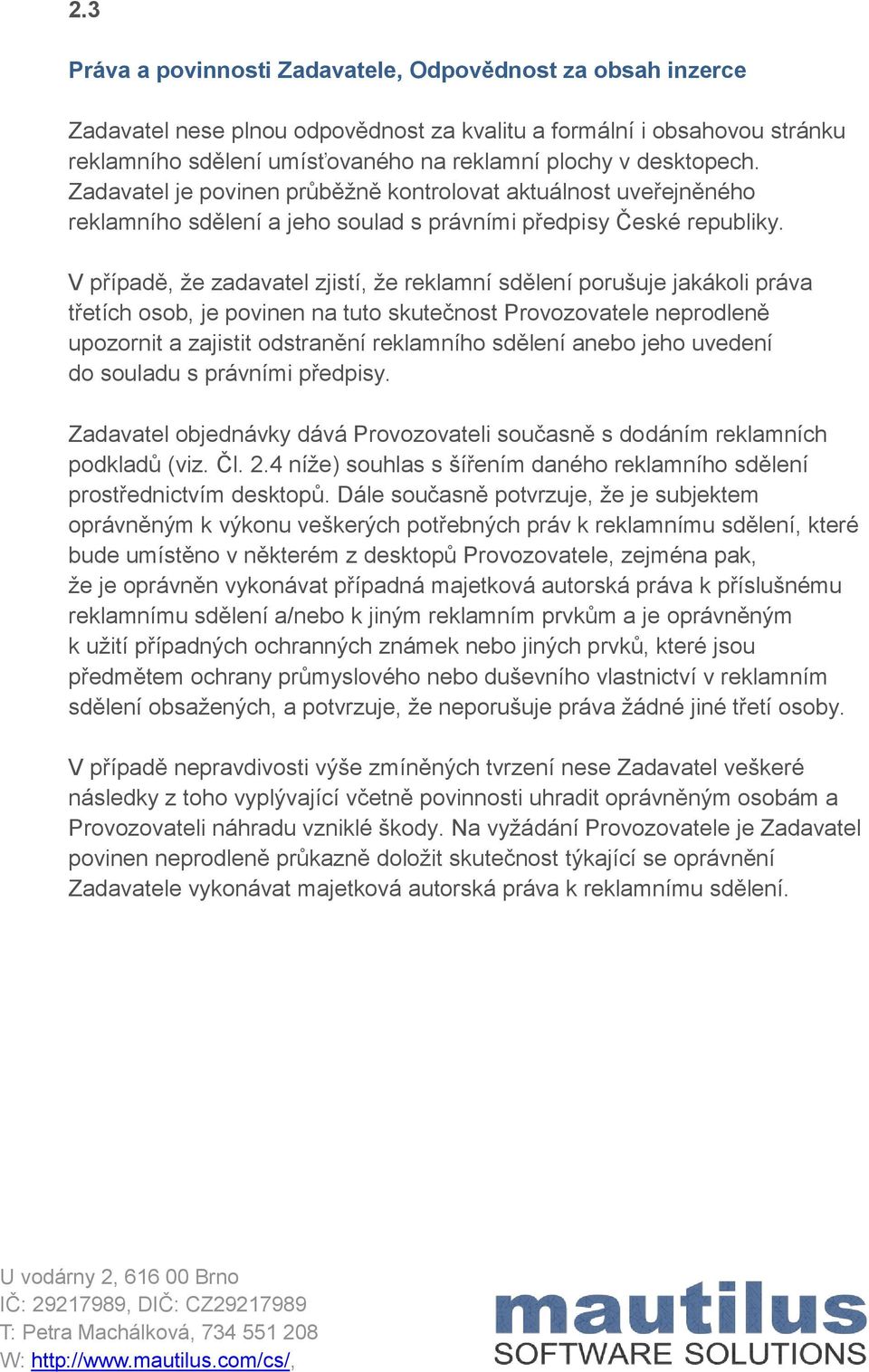 V případě, že zadavatel zjistí, že reklamní sdělení porušuje jakákoli práva třetích osob, je povinen na tuto skutečnost Provozovatele neprodleně upozornit a zajistit odstranění reklamního sdělení