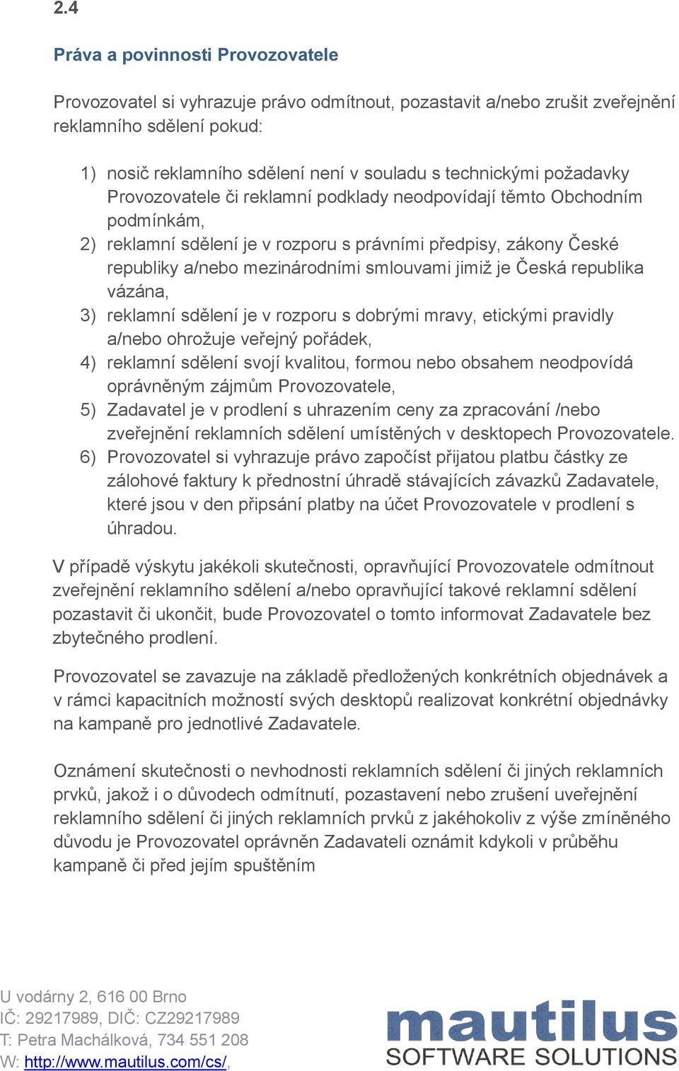 je Česká republika vázána, 3) reklamní sdělení je v rozporu s dobrými mravy, etickými pravidly a/nebo ohrožuje veřejný pořádek, 4) reklamní sdělení svojí kvalitou, formou nebo obsahem neodpovídá