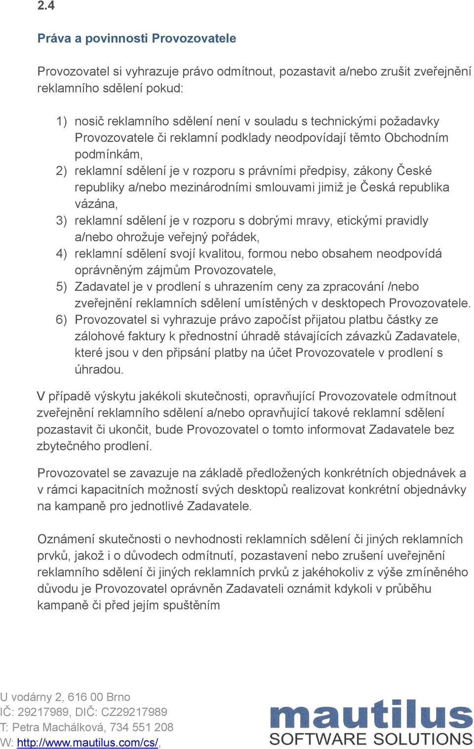 je Česká republika vázána, 3) reklamní sdělení je v rozporu s dobrými mravy, etickými pravidly a/nebo ohrožuje veřejný pořádek, 4) reklamní sdělení svojí kvalitou, formou nebo obsahem neodpovídá