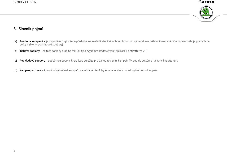 b) Tiskové šablony editace šablony probíhá tak, jak bylo zvykem v předešlé verzi aplikace PrintPatterns 2.