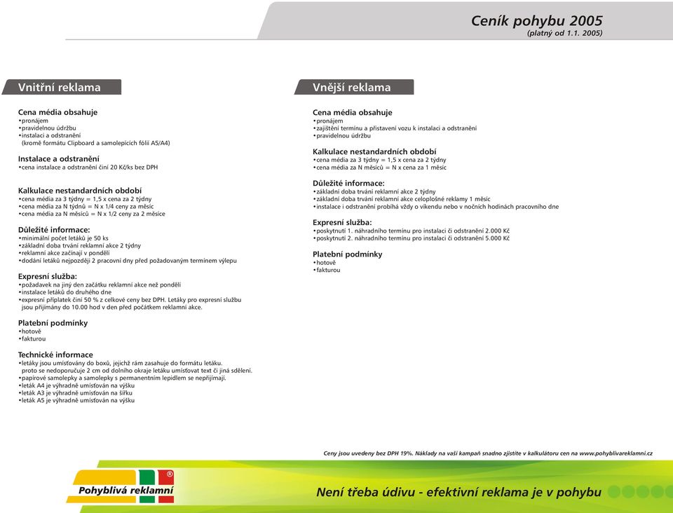 èiní 20 Kè/ks bez DPH Kalkulace nestandardních období cena média za 3 týdny = 1,5 x cena za 2 týdny cena média za N týdnù = N x 1/4 ceny za mìsíc cena média za N mìsícù = N x 1/2 ceny za 2 mìsíce