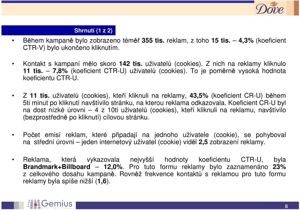 uživatelů (cookies), kteří kliknuli na reklamy, 43,5% (koeficient CR-U) během 5ti minut po kliknutí navštívilo stránku, na kterou reklama odkazovala.