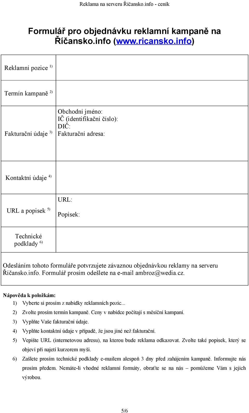 6) Odesláním tohoto formuláře potvrzujete závaznou objednávkou reklamy na serveru Říčansko.info. Formulář prosím odešlete na e-mail ambroz@wedia.cz.