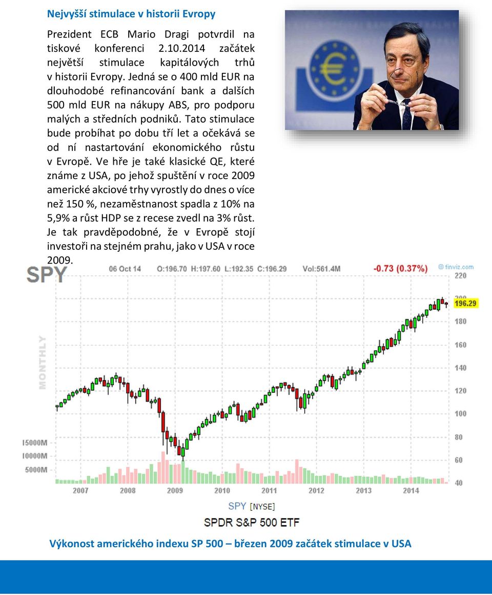 Tato stimulace bude probíhat po dobu tří let a očekává se od ní nastartování ekonomického růstu v Evropě.