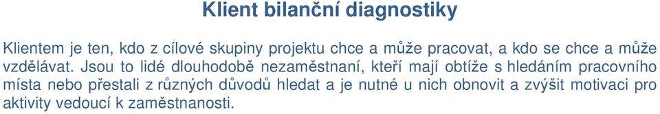 Jsou to lidé dlouhodobě nezaměstnaní, kteří mají obtíže s hledáním pracovního