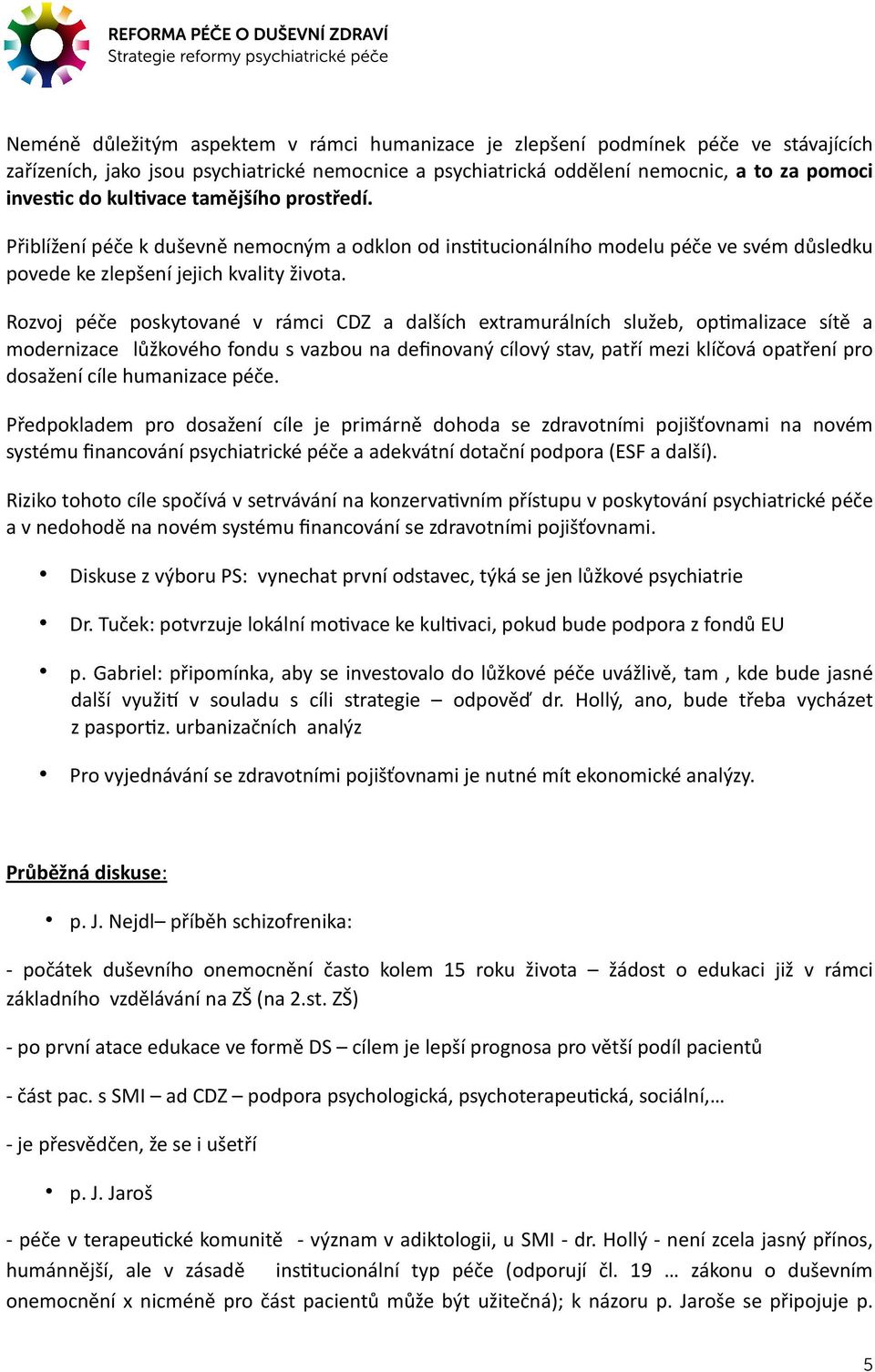 Rozvoj péče poskytované v rámci CDZ a dalších extramurálních služeb, op(malizace sítě a modernizace lůžkového fondu s vazbou na definovaný cílový stav, patří mezi klíčová opatření pro dosažení cíle